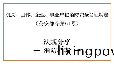 機(ji)關(guan)、糰體、企業、事(shi)業單(dan)位消防檔(dang)案內容(rong)及要(yao)求-四川國晉消(xiao)防(fang)分亯(xiang)